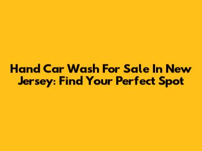 Hand Car Wash For Sale In New Jersey: Find Your Perfect Spot
