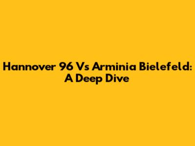 Hannover 96 Vs Arminia Bielefeld: A Deep Dive