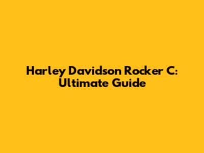 Harley Davidson Rocker C: Ultimate Guide