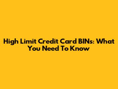 High Limit Credit Card BINs: What You Need To Know