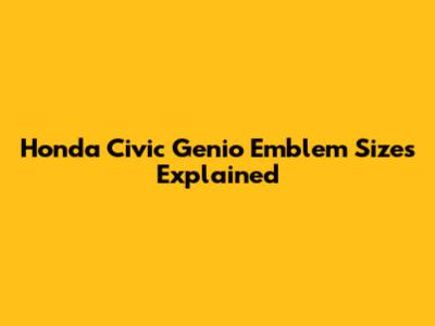 Honda Civic Genio Emblem Sizes Explained