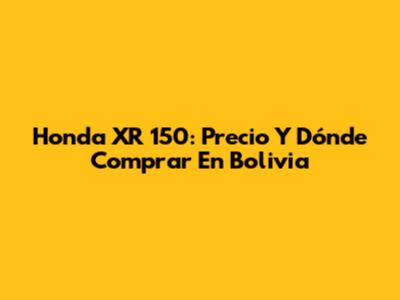 Honda XR 150: Precio Y Dónde Comprar En Bolivia