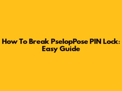 How To Break PseIopPose PIN Lock: Easy Guide