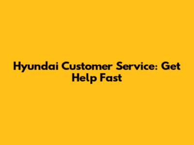 Hyundai Customer Service: Get Help Fast
