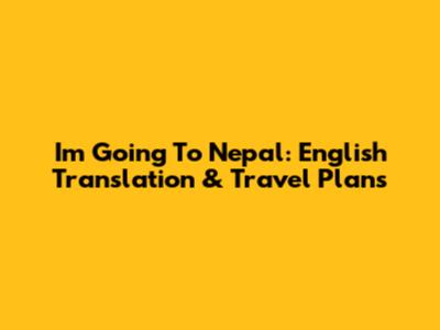 I'm Going To Nepal: English Translation & Travel Plans