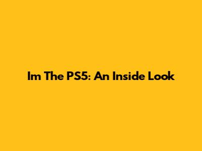 I'm The PS5: An Inside Look