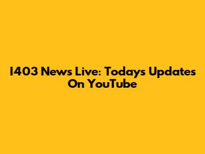 I403 News Live: Today's Updates On YouTube