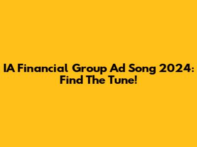 IA Financial Group Ad Song 2024: Find The Tune!