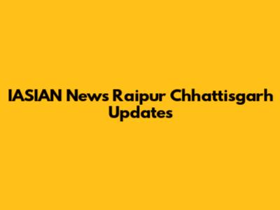 IASIAN News Raipur Chhattisgarh Updates