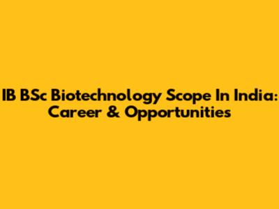 IB BSc Biotechnology Scope In India: Career & Opportunities