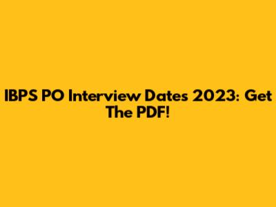IBPS PO Interview Dates 2023: Get The PDF!