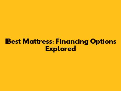 IBest Mattress: Financing Options Explored