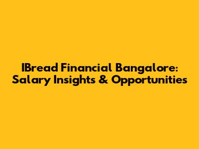IBread Financial Bangalore: Salary Insights & Opportunities