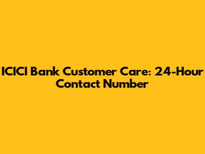 ICICI Bank Customer Care: 24-Hour Contact Number