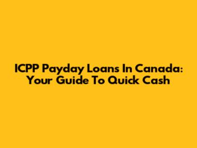 ICPP Payday Loans In Canada: Your Guide To Quick Cash