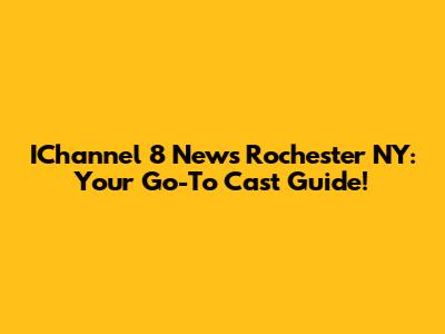 IChannel 8 News Rochester NY: Your Go-To Cast Guide!