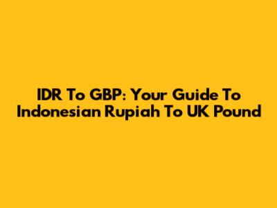 IDR To GBP: Your Guide To Indonesian Rupiah To UK Pound