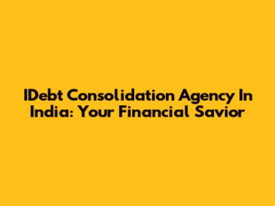 IDebt Consolidation Agency In India: Your Financial Savior
