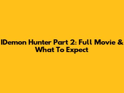 IDemon Hunter Part 2: Full Movie & What To Expect