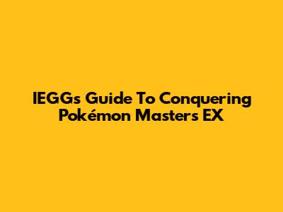 IEGG's Guide To Conquering Pokémon Masters EX