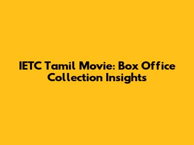 IETC Tamil Movie: Box Office Collection Insights