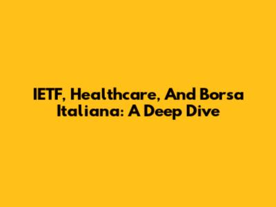 IETF, Healthcare, And Borsa Italiana: A Deep Dive