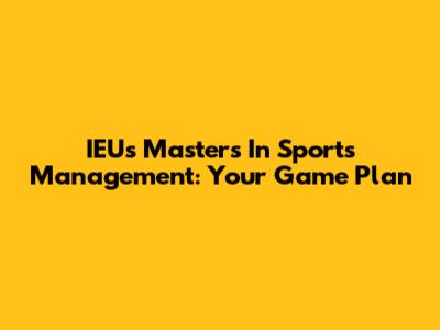 IEU's Masters In Sports Management: Your Game Plan