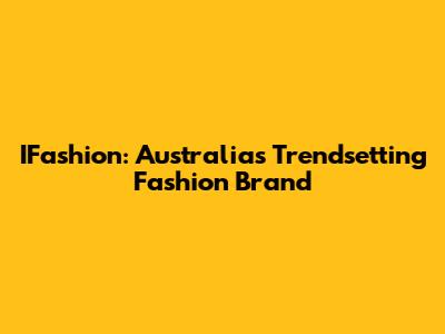 IFashion: Australia's Trendsetting Fashion Brand