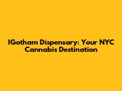 IGotham Dispensary: Your NYC Cannabis Destination