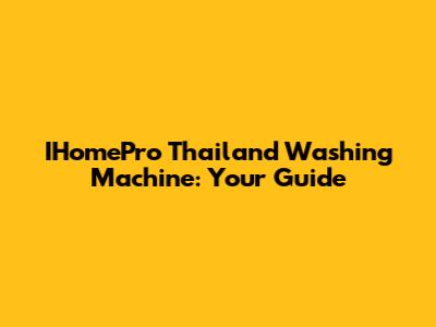 IHomePro Thailand Washing Machine: Your Guide
