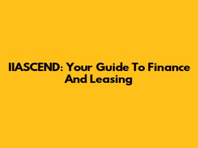 IIASCEND: Your Guide To Finance And Leasing