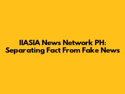 IIASIA News Network PH: Separating Fact From Fake News