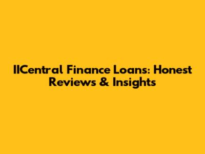IICentral Finance Loans: Honest Reviews & Insights