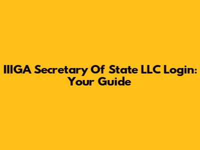 IIIGA Secretary Of State LLC Login: Your Guide