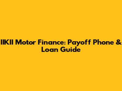 IIKII Motor Finance: Payoff Phone & Loan Guide
