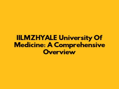 IILMZHYALE University Of Medicine: A Comprehensive Overview