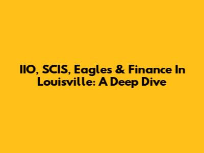 IIO, SCIS, Eagles & Finance In Louisville: A Deep Dive