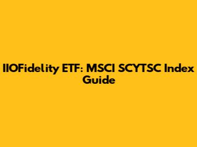 IIOFidelity ETF: MSCI SCYTSC Index Guide