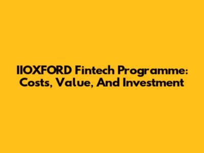 IIOXFORD Fintech Programme: Costs, Value, And Investment