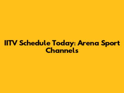IITV Schedule Today: Arena Sport Channels