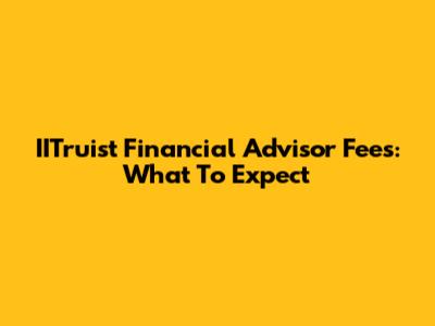 IITruist Financial Advisor Fees: What To Expect