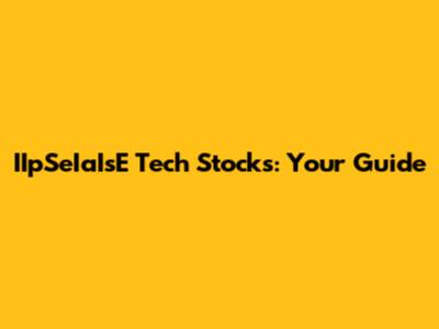 IIpSeIaIsE Tech Stocks: Your Guide