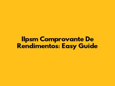 IIpsm Comprovante De Rendimentos: Easy Guide
