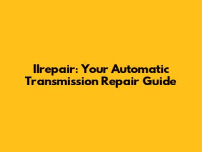 IIrepair: Your Automatic Transmission Repair Guide