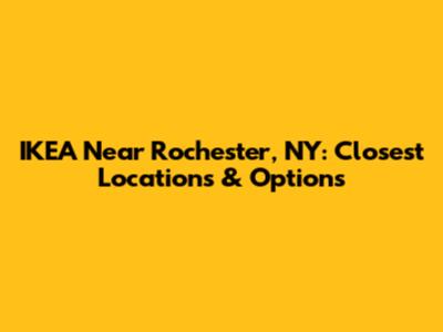 IKEA Near Rochester, NY: Closest Locations & Options