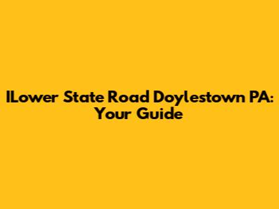 ILower State Road Doylestown PA: Your Guide