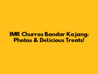 IMR Churros Bandar Kajang: Photos & Delicious Treats!