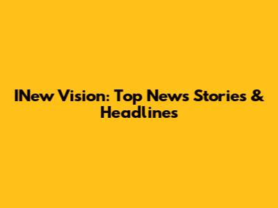 INew Vision: Top News Stories & Headlines