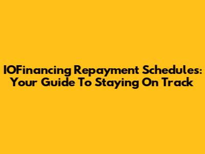 IOFinancing Repayment Schedules: Your Guide To Staying On Track