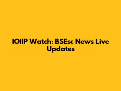 IOIIP Watch: BSEsc News Live Updates